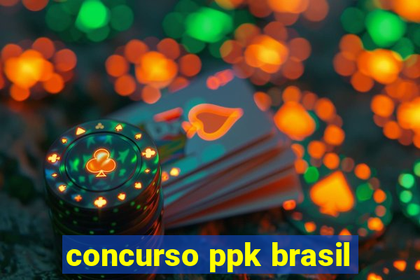 concurso ppk brasil